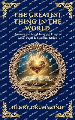 The Greatest Thing in the World: Discover the Life-Changing Force of Love, Faith & Spiritual Grace - Henry Drummond - cover