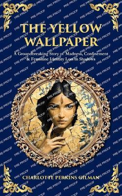 The Yellow Wallpaper: A Groundbreaking Story of Madness, Confinement & Feminine Identity Lost in Shadows - Charlotte Perkins Gilman - cover
