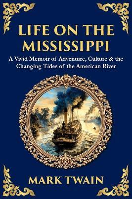 Life on the Mississippi: A Vivid Memoir of Adventure, Culture & the Changing Tides of the American River - cover