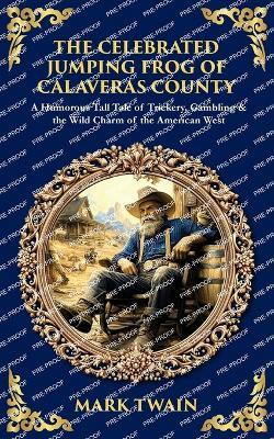 The Celebrated Jumping Frog of Calaveras County: A Humorous Tall Tale of Trickery, Gambling & the Wild Charm of the American West - cover