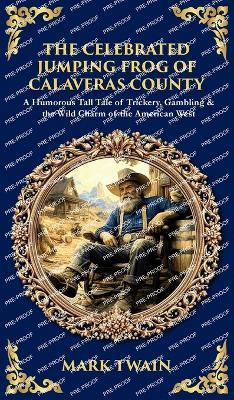 The Celebrated Jumping Frog of Calaveras County: A Humorous Tall Tale of Trickery, Gambling & the Wild Charm of the American West (Deluxe Hardbound Edition) - Tim Zengerink - cover
