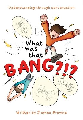 What was that Bang?!?: Understanding through conversation - James Browne - cover