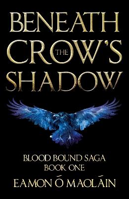 Beneath the Crow’s Shadow: Book 1 of the Blood Bound Saga - Eamon Ó Maoláin - cover