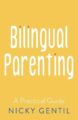 Bilingual Parenting: A Practical Guide - Nicky Gentil - cover