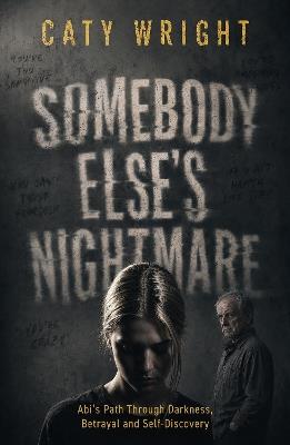 Somebody Else’s Nightmare: Abi’s Path Through Darkness, Betrayal and Self-Discovery - Caty Wright - cover