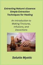 Extracting Nature's Essence: An Introduction to Making Tinctures, Infusions, and Decoctions