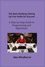 The Basic Baofeng: A Step-by-Step Guide to Programming and Operations