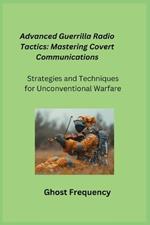 Advanced Guerrilla Radio Tactics: Strategies and Techniques for Unconventional Warfare