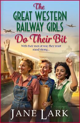 The Great Western Railway Girls Do Their Bit: A stirring tale of love, loss and unwavering friendship! - Jane Lark - cover