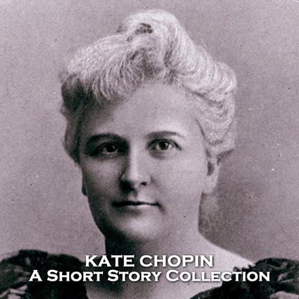Kate Chopin - A Short Story Collection
