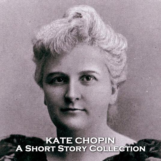 Kate Chopin - A Short Story Collection