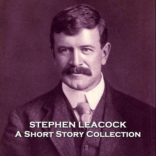 Stephen Leacock - A Short Story Collection