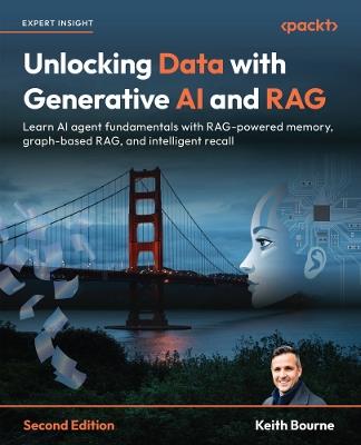Unlocking Data with Generative AI and RAG: Learn AI agent fundamentals with RAG-powered memory, graph-based RAG, and intelligent recall - Keith Bourne - cover