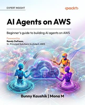 AI Agents on AWS: Beginner's guide to building AI agents on AWS - Bunny Kaushik,Mona M - cover