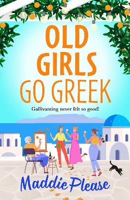 Old Girls Go Greek: A BRAND NEW uplifting, joy-filled read to brighten your year from Maddie Please - Maddie Please - cover