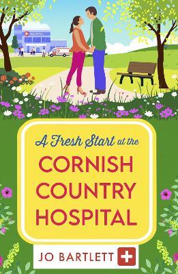 A Fresh Start at the Cornish Country Hospital: A BRAND NEW heartwarming tale of second chances from Jo Bartlett - Jo Bartlett - cover