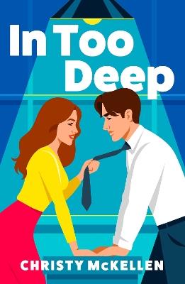 In Too Deep: An electric, spicy workplace romance from Christy McKellen - Christy McKellen - cover