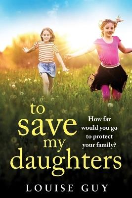 To Save My Daughters: An utterly unforgettable, heart-wrenching read from Louise Guy - cover