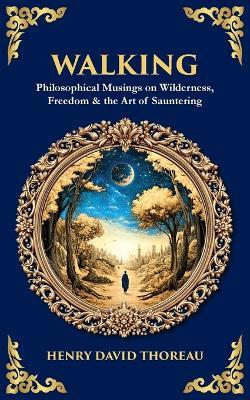 Walking: Philosophical Musings on Wilderness, Freedom & the Art of Sauntering - Henry David Thoreau - cover