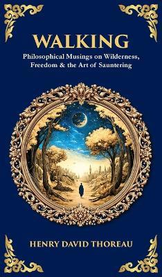 Walking: Philosophical Musings on Wilderness, Freedom & the Art of Sauntering (Deluxe Hardbound Edition) - Henry David Thoreau,Tim Zengerink - cover