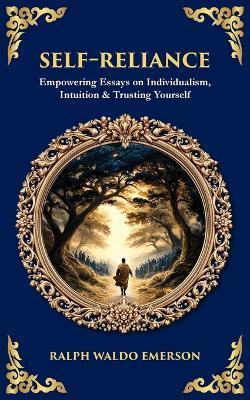 Self-Reliance: Empowering Essays on Individualism, Intuition & Trusting Yourself - Ralph Waldo Emerson - cover