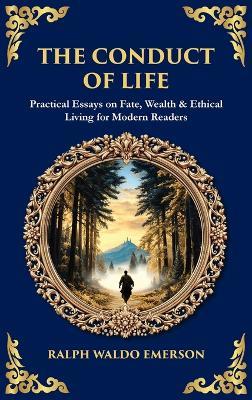 The Conduct of Life: Practical Essays on Fate, Wealth & Ethical Living for Modern Readers (Deluxe Hardbound Edition) - Ralph Waldo Emerson,Tim Zengerink - cover