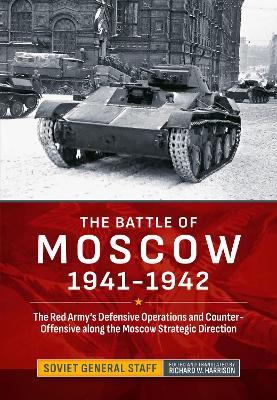 The Battle of Moscow 1941-1942: The Red Army's Defensive Operations and Counter-Offensive along the Moscow Strategic Direction - Richard W Harrison - cover