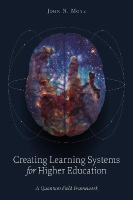 Creating Learning Systems for Higher Education: A Quantum Field Framework - John N. Moye - cover
