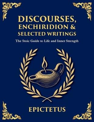Discourses, Enchiridion & Selected Writings: Living with Strength, Reason, and Inner Freedom (Large Print Deluxe Edition For Easy Reading) - Epictetus - cover