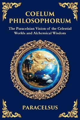 Coelum Philosophorum: The Secrets of Alchemy, Nature, and Spiritual Wisdom (Large Print Deluxe Edition For Easy Reading) - Paracelsus - cover