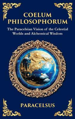 Coelum Philosophorum: The Secrets of Alchemy, Nature, and Spiritual Wisdom (Large Print Deluxe Hardcover Edition For Easy Reading) - Paracelsus - cover