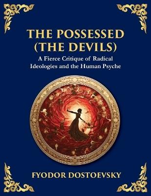 The Possessed (The Devils): A Profound Exploration of Politics, Chaos, and Human Nature (Large Print Deluxe Edition For Easy Reading) - Fyodor M Dostoevsky - cover