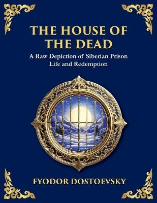 The House of the Dead: A Harrowing Journey Through Suffering, Redemption, and the Human Soul (Large Print Deluxe Edition For Easy Reading) - Fyodor M Dostoevsky - cover
