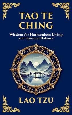 Tao Te Ching: The Harmonious Path of Simplicity, Balance, and Inner Power - Large Print Deluxe Hardcover Edition For Easy Reading - Lao Tzu - cover