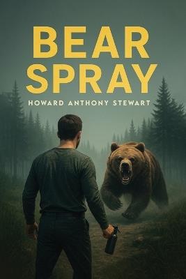 Bear Spray - Howard Anthony Stewart - cover