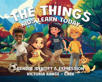 The Things Kids Learn Today: Gender Identity & Expression - Victoria Range-Carr - cover