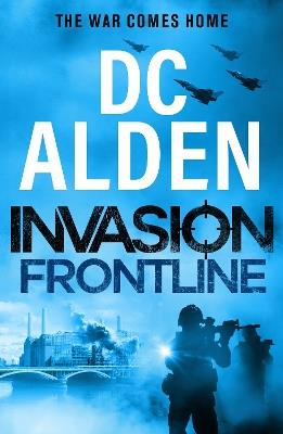 Invasion Frontline: Join the battle! The electrifying military thriller perfect for fans of Andy McNab, BRAND NEW for 2026! - DC Alden - cover