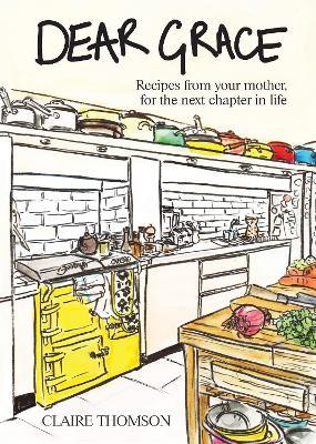 Dear Grace: Recipes from your mother, for the next chapter in life - Claire Thomson - cover