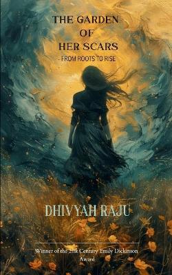 The Garden Of Her Scars - Dhivyah Raju - cover