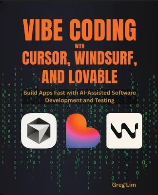 Vibe Coding with Cursor, Windsurf, and Lovable: Build Apps Fast with AI-Assisted Software Development and Testing - Greg Lim - cover