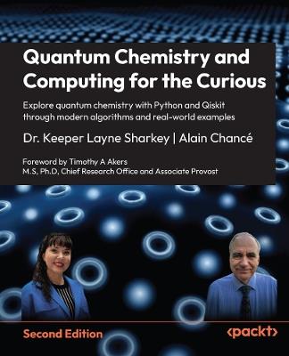 Quantum Chemistry and Computing for the Curious: Explore quantum chemistry with Python and Qiskit through modern algorithms and real-world examples - Dr. Keeper Layne Sharkey,Alain Chancé - cover