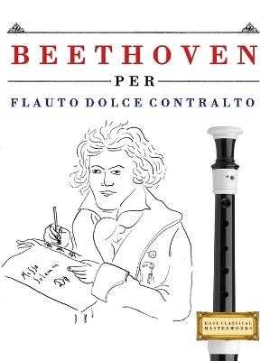 Beethoven per Flauto Dolce Contralto: 10 Pezzi Facili per Flauto Dolce Contralto Libro per Principianti - E C Masterworks - cover