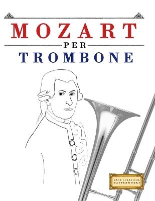 Mozart per Trombone: 10 Pezzi Facili per Trombone Libro per Principianti - E C Masterworks - cover