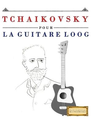 Tchaikovsky pour la Guitare Loog: 10 pièces faciles pour la Guitare Loog débutant livre - E C Masterworks - cover
