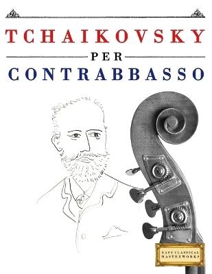 Tchaikovsky per Contrabbasso: 10 Pezzi Facili per Contrabbasso Libro per Principianti - E C Masterworks - cover