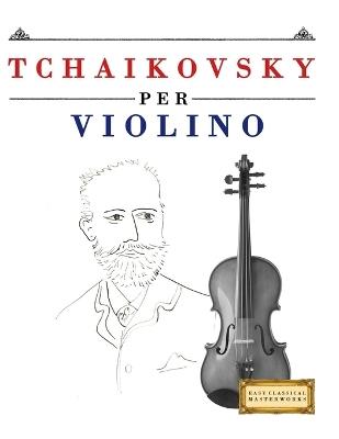 Tchaikovsky per Violino: 10 Pezzi Facili per Violino Libro per Principianti - E C Masterworks - cover
