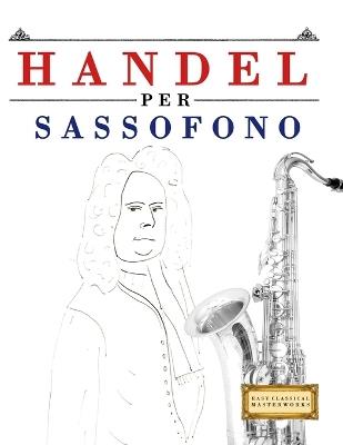 Handel per Sassofono: 10 Pezzi Facili per Sassofono Libro per Principianti - E C Masterworks - cover