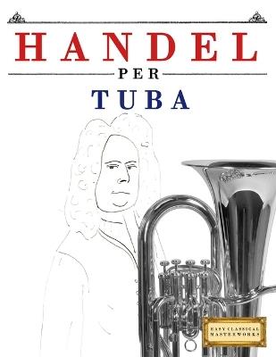 Handel per Tuba: 10 Pezzi Facili per Tuba Libro per Principianti - E C Masterworks - cover