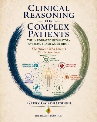 Clinical Reasoning for Complex Patients: The Integrated Regulatory Systems Framework(TM) (IRSF) - Gerry Gajadharsingh Do - cover