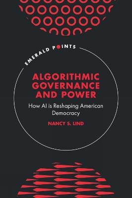 Algorithmic Governance and Power: How AI is Reshaping American Democracy - Nancy S. Lind - cover